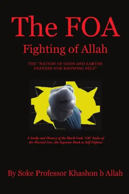 The FOA Fighting of Allah the "Nation of Gods and Earths Defense for Knowing Self": A Study and History of the Black Gods '120' Styles of the Martial by Khashon Allah