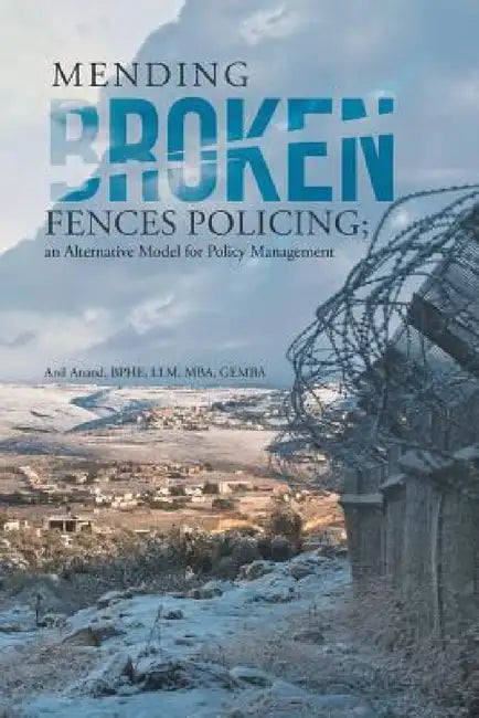 Mending Broken Fences Policing: An Alternative Model for Policy Management by Bphe LLM Anand