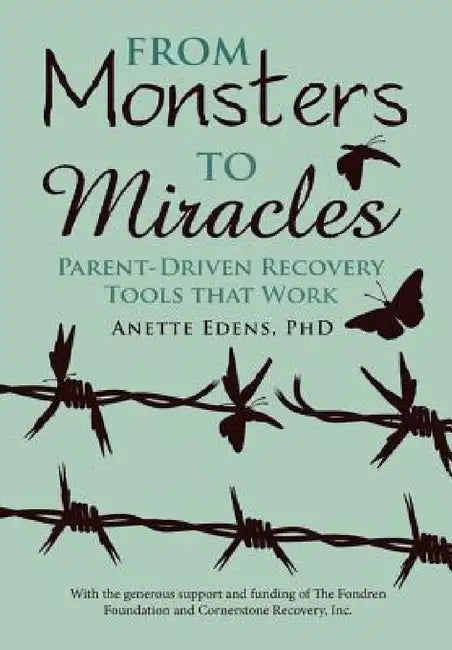 From Monsters to Miracles: Parent-Driven Recovery Tools that Work by Anette Edens