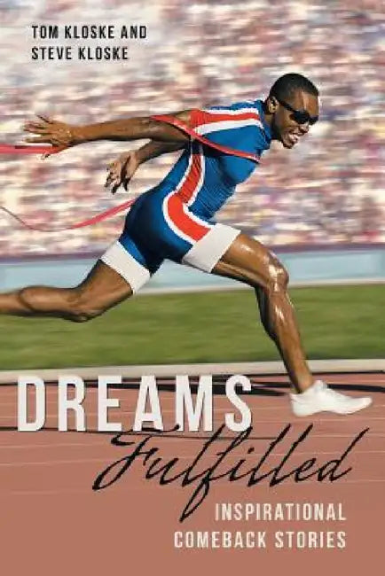 Dreams Fulfilled: Inspirational Comeback Stories by Tom Kloske, Steve Kloske