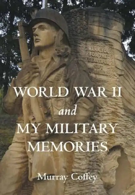 World War II and My Military Memories by Murray Coffey