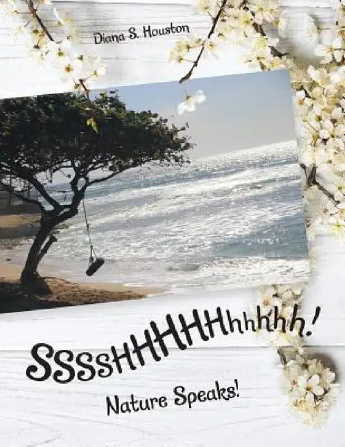 SSSSHHHHHhhhhh!: Nature Speaks! by Diana S. Houston
