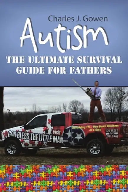 Autism: The Ultimate Survival Guide For Fathers by Charles J. Gowen