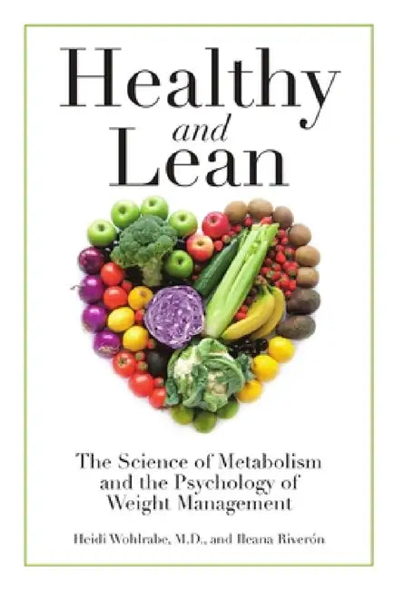 Healthy and Lean: The Science of Metabolism and the Psychology of Weight Management by Heidi Wohlrabe, Ileana Riverón