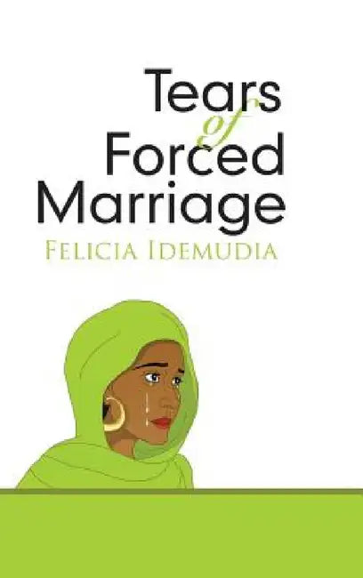 Tears of Forced Marriage by Felicia Idemudia