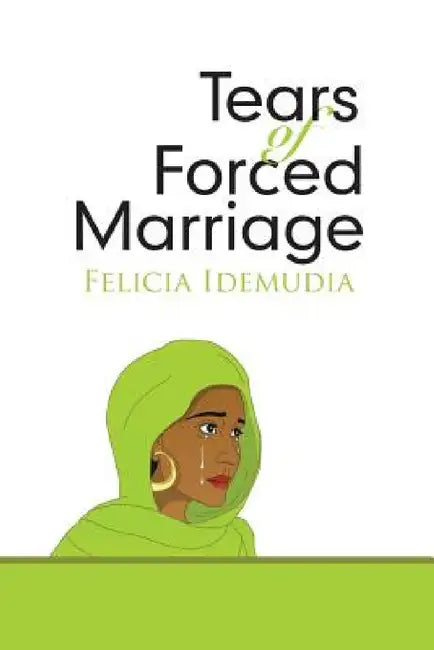 Tears of Forced Marriage by Felicia Idemudia