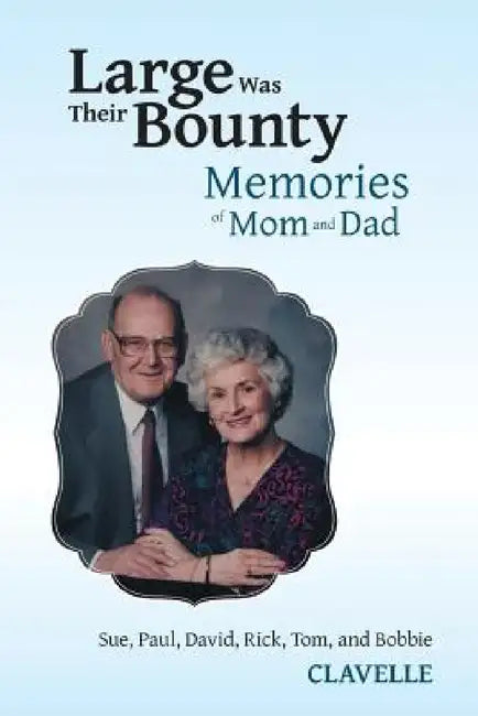 Large Was Their Bounty: Memories of Mom and Dad by Paul Clavelle, Sue Clavelle, David Clavelle