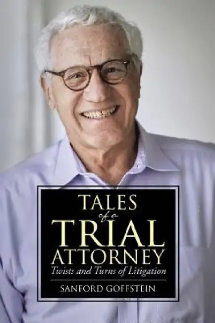 Tales of a Trial Attorney: Twists and Turns of Litigation by Sanford Goffstein
