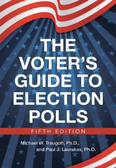 The Voter's Guide to Election Polls by Ph. D. Michael W. Traugott, Paul J. Lavrakas