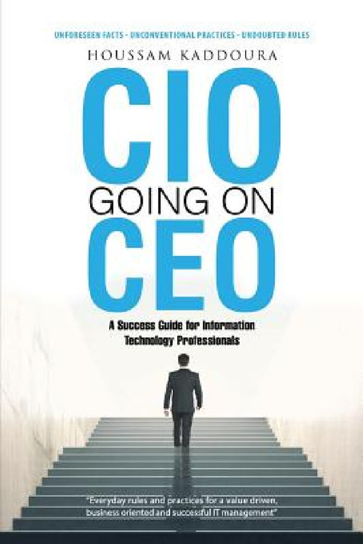 CIO Going on CEO: A Success Guide for Information Technology Professionals by Houssam Kaddoura