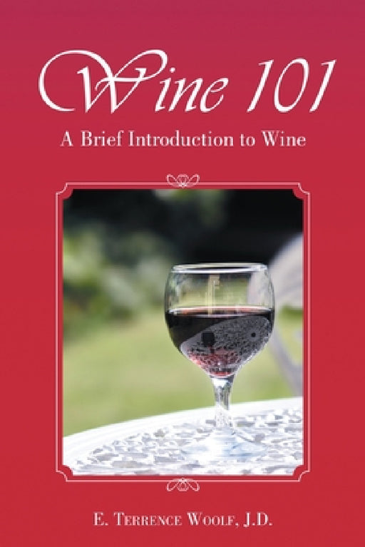 Wine 101: A Brief Introduction to Wine by J. D. E. Terrence Woolf
