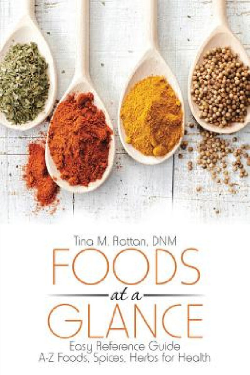 Foods at a Glance: Easy Reference Guide-A-Z Foods, Spices, Herbs for Health by Dnm Tina M. Rattan