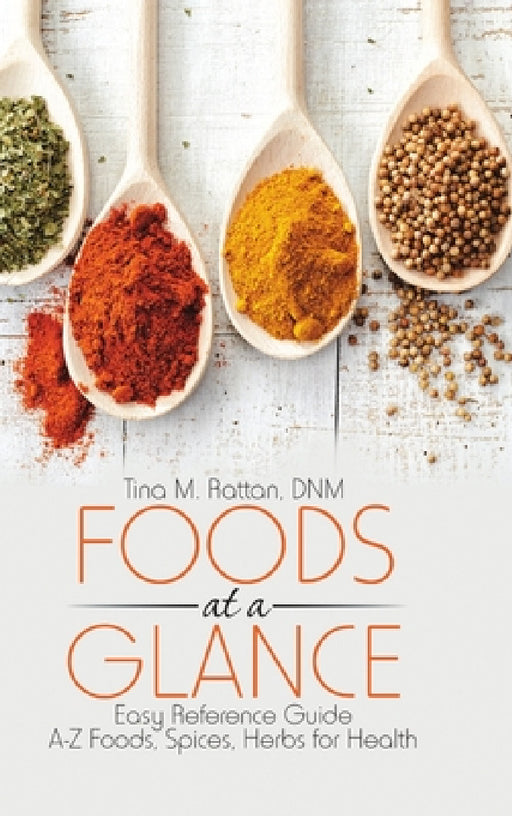 Foods at a Glance: Easy Reference Guide-A-Z Foods, Spices, Herbs for Health by Dnm Tina M. Rattan