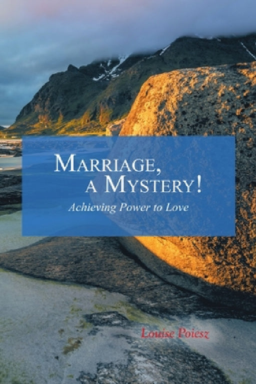 Marriage, a Mystery!: Achieving Power to Love by Louise Poiesz