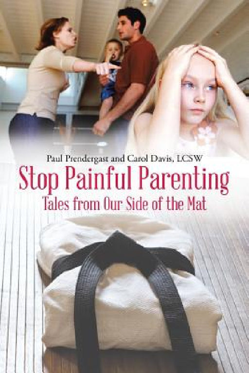 Stop Painful Parenting: Tales from Our Side of the Mat by Paul Prendergast, Lcsw Carol Davis