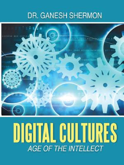 Digital Cultures: Age of the Intellect by Ganesh Shermon