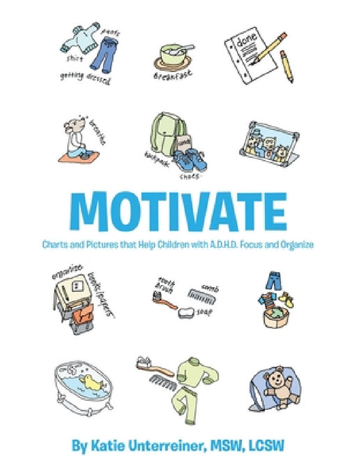 Motivate: Charts and Pictures that Help Children with A.D.H.D. Focus and Organize by Msw Lcsw Unterreiner