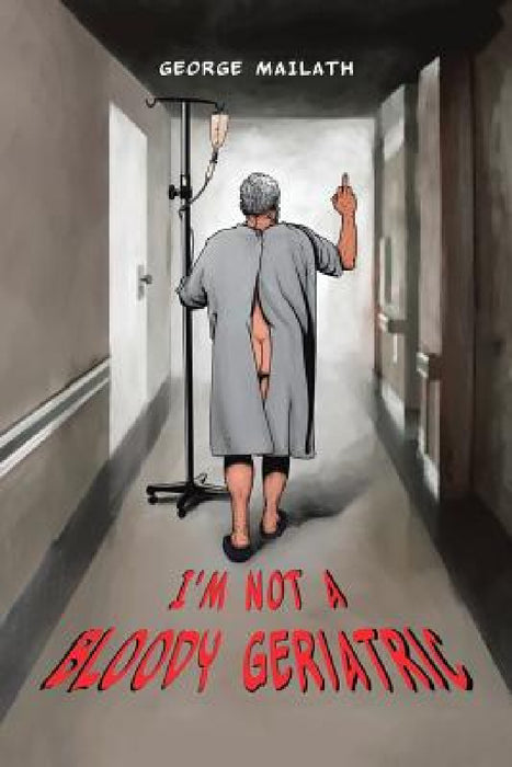 I'm Not a Bloody Geriatric by George Mailath