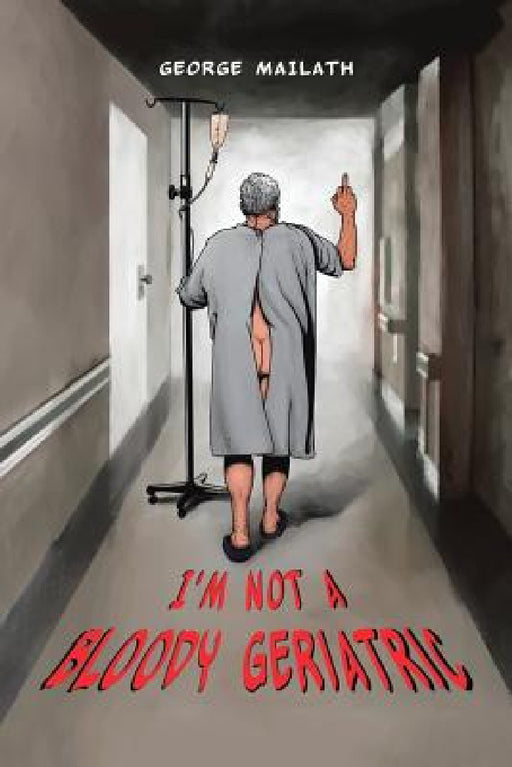 I'm Not a Bloody Geriatric by George Mailath
