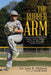 The Rubber Arm: Using Science to Increase Pitch Control, Improve Velocity, and Prevent Elbow and Shoulder Injury by John R. Mishock
