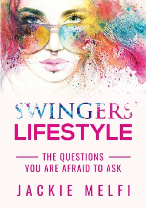 Swingers' Lifestyle: The Questions You are Afraid to Ask by Jackie Melfi
