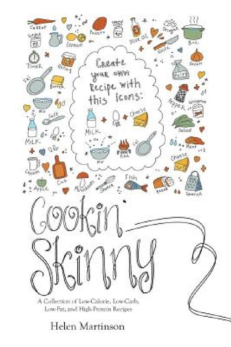 Cookin' Skinny: A Collection of Low-Calorie, Low-Carb, Low-Fat, and High-Protein Recipes by Helen Martinson
