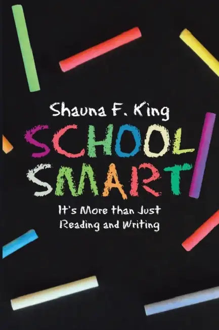 School Smart: It's More Than Just Reading and Writing by Shauna F. King