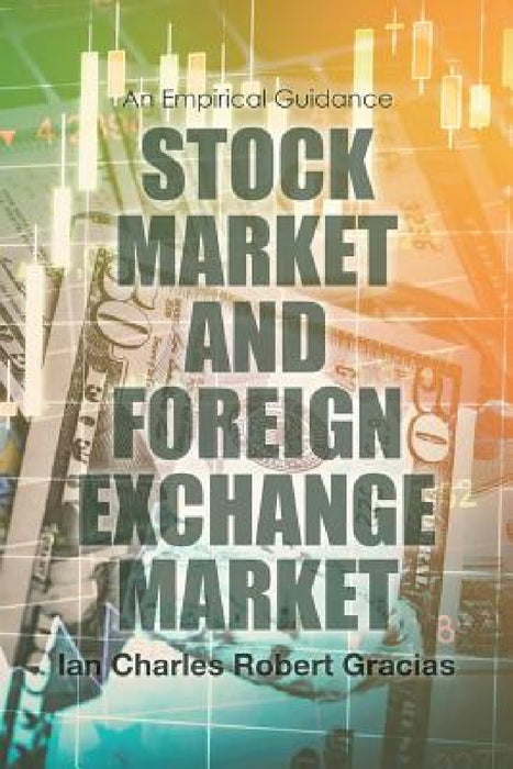 Stock Market and Foreign Exchange Market: An Empirical Guidance by Ian Charles Robert Gracias