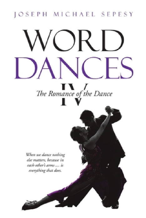 Word Dances IV: The Romance of the Dance by Joseph Michael Sepesy
