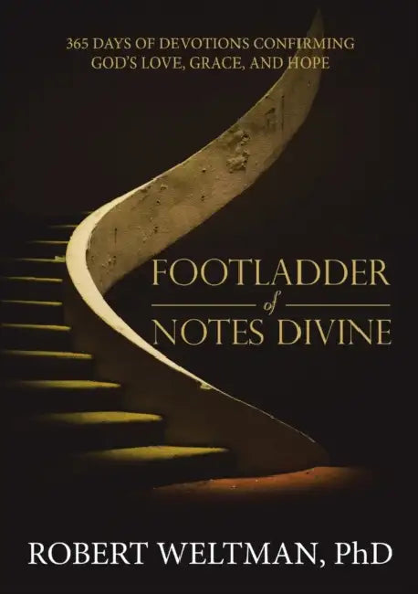 Footladder of Notes Divine: 365 Days of Devotions Confirming God's Love, Grace, and Hope by Robert Weltman