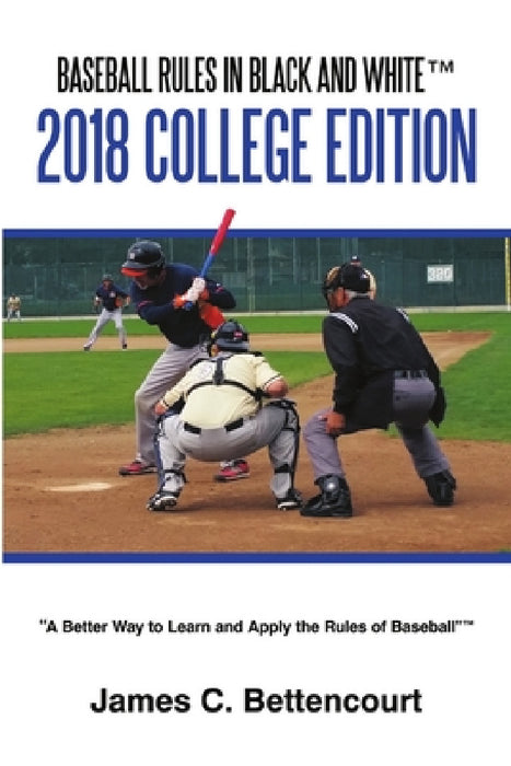 Baseball Rules in Black and White(TM): 2018 College Edition by James C. Bettencourt