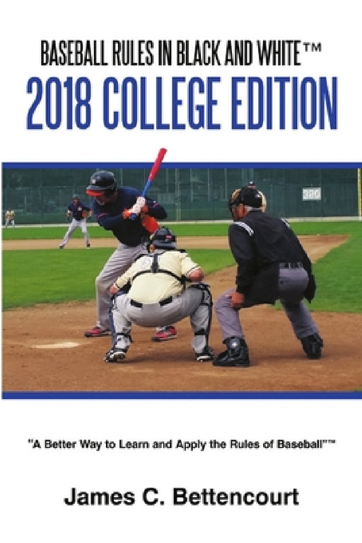 Baseball Rules in Black and White(TM): 2018 College Edition by James C. Bettencourt