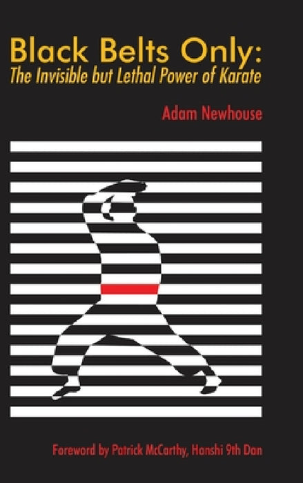 Black Belts Only: The Invisible but Lethal Power of Karate by Adam Newhouse