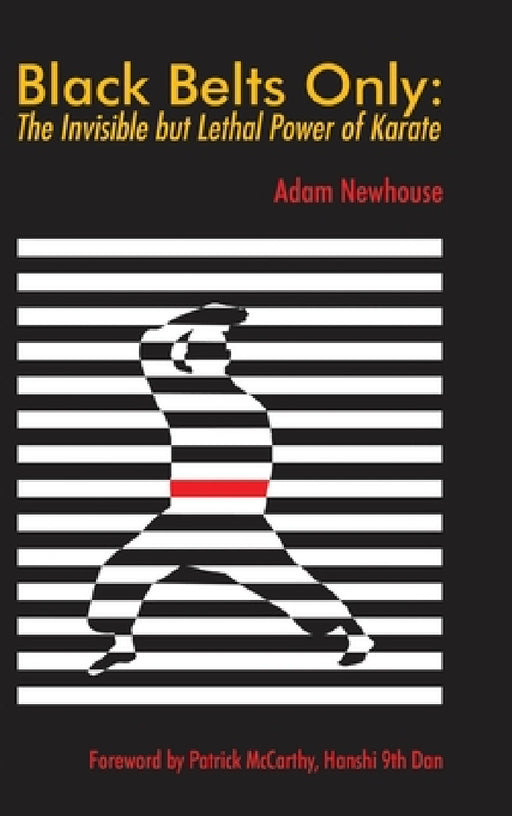Black Belts Only: The Invisible but Lethal Power of Karate by Adam Newhouse