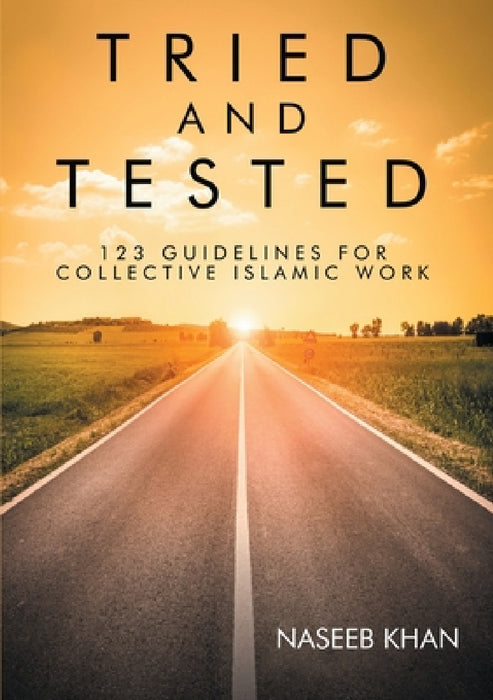 Tried and Tested: 123 Guidelines for Collective Islamic Work by Naseeb Khan