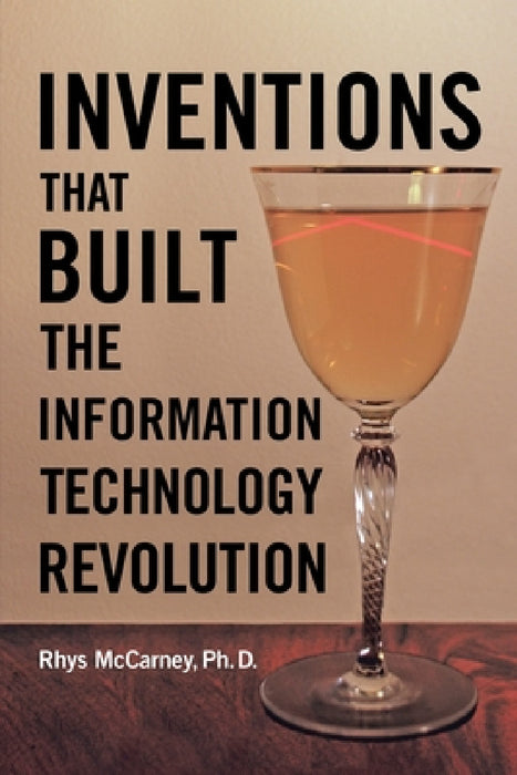Inventions That Built the Information Technology Revolution by Ph. D. Rhys McCarney