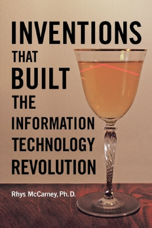 Inventions That Built the Information Technology Revolution by Ph. D. Rhys McCarney