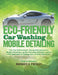 Eco - Friendly Car Washing & Mobile Detailing: ?For Car Enthusiasts, Young Entrepreneurs, Mobile Detailers, an Eco-Friendly Lifestyle, and/or a DIY Ap by Marques a. Presley