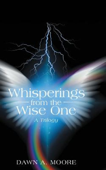 Whisperings from the Wise One: A Trilogy by Dawn a. Moore