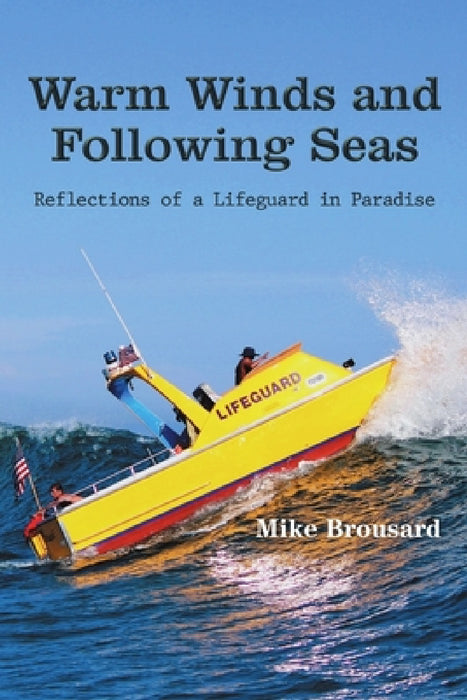 Warm Winds and Following Seas: Reflections of a Lifeguard in Paradise by Mike Brousard
