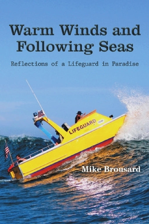 Warm Winds and Following Seas: Reflections of a Lifeguard in Paradise by Mike Brousard