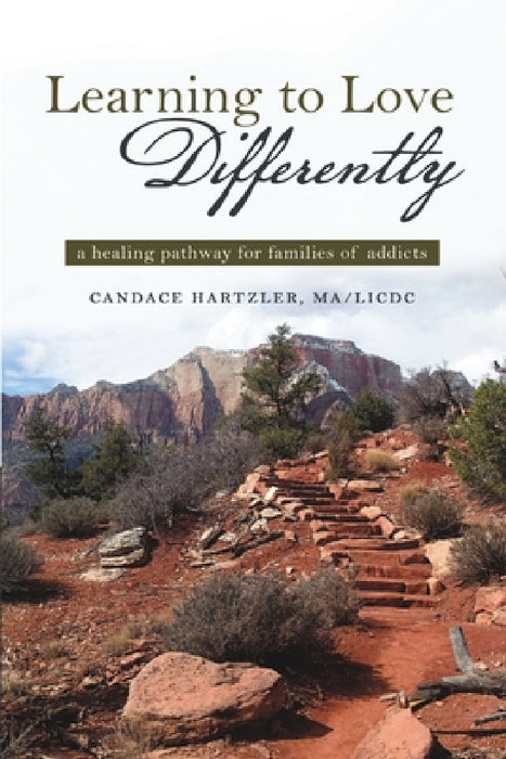Learning to Love Differently: a healing pathway for families of addicts by Ma/LICDC Candace Hartzler