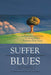 Suffer to Sing the Blues: A Philosophical Reflection on Living With a Traumatic Brain Injury by Jeff Smith, David G. Lamb