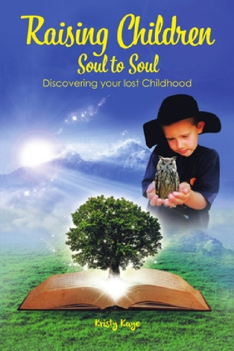 Raising Children Soul to Soul: Discovering Our Lost Childhood by Kristy Kaye