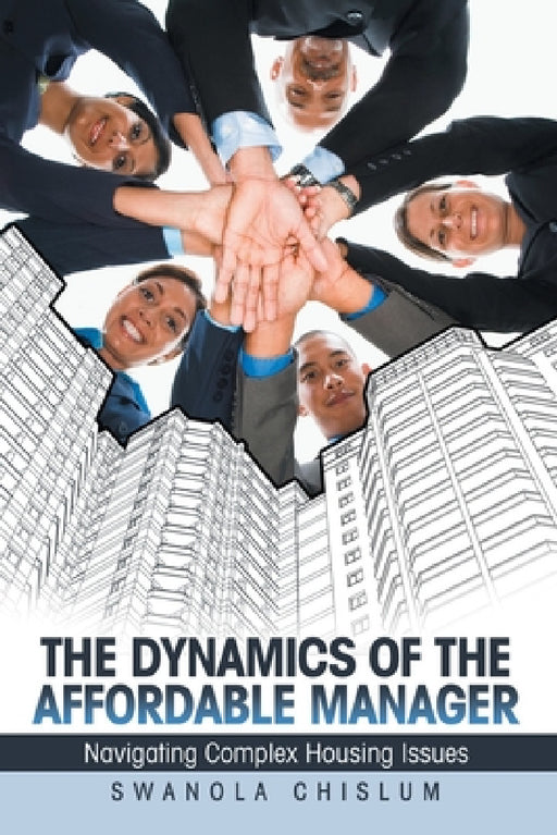 The Dynamics of the Affordable Manager: Navigating Complex Housing Issues by Swanola Chislum