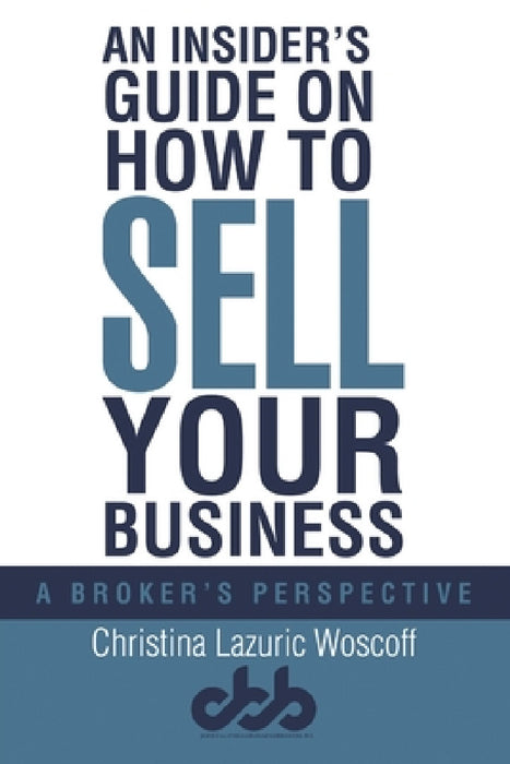 An Insider's Guide on How to Sell Your Business: A Broker's Perspective by Christina Lazuric Woscoff