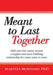 Meant to Last Together: Shift your life course toward a happier and more fulfilling relationship for many years to come by Maritza Montano
