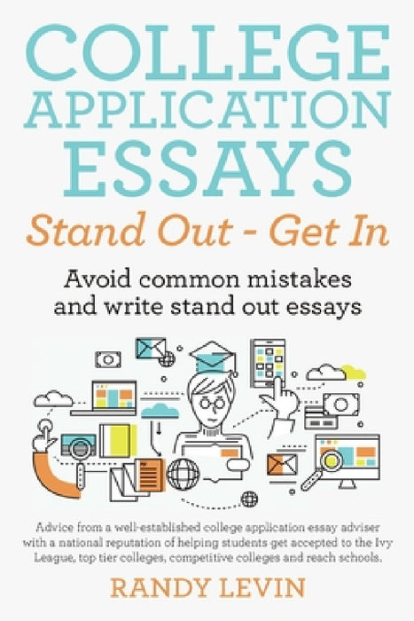 College Application Essays Stand Out - Get In: Avoid common mistakes and write stand out essays by Randy Levin