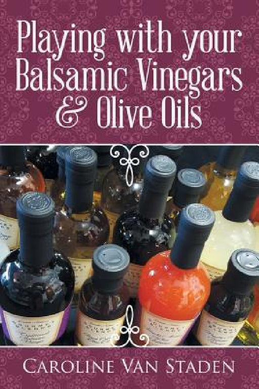 Playing with your Balsamic Vinegars & Olive Oils by Caroline Van Staden