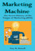 Marketing Machine: The Secret History of the Future of Marketing (ROI) by Guy R. Powell